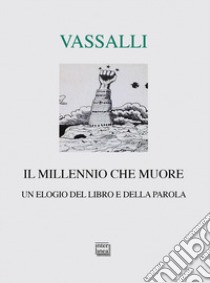 Il millennio che muore. Un elogio del libro e della parola libro di Vassalli Sebastiano; Cicala R. (cur.)