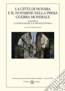 La città di Novara e il novarese nella prima guerra mondiale. Vol. 2: La popolazione e fronte interno libro di Vernizzi C. (cur.)