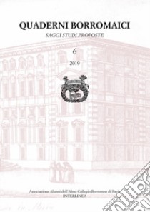 Quaderni Borromaici. Saggi studi proposte. Rivista dell'Associazione Alunni dell'Almo Collegio Borromeo di Pavia (2019). Vol. 6 libro