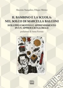 Il bambino e la scuola: nel solco di Marcella Balconi. Sviluppo emotivo e apprendimento in un approccio globale libro di Mittino Filippo; Stangalino Maurizio