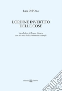 L'ordine invertito delle cose libro di Dell'Omo Luca