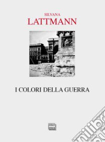 I colori della guerra libro di Lattmann Silvana