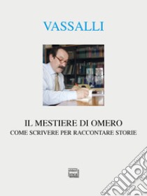 Il mestiere di Omero. Come scrivere per raccontare storie libro di Vassalli Sebastiano; Cicala R. (cur.)