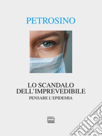 Lo scandalo dell'imprevedibile. Pensare l'epidemia libro di Petrosino Silvano