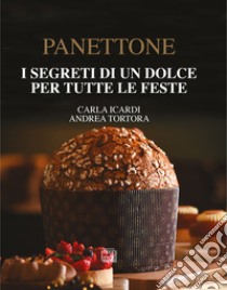 Panettone. I segreti di un dolce per tutte le feste. Nuova ediz. libro di Icardi Carla; Tortora Andrea