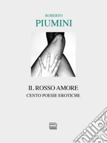 Il rosso amore. Cento poesie erotiche libro di Piumini Roberto