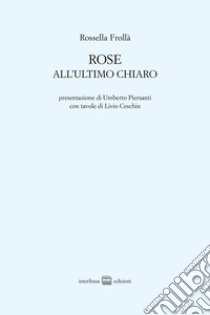 Rose. All'ultimo chiaro libro di Frollà Rossella