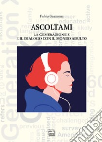 Ascoltami. La generazione Z e il dialogo con il mondo adulto libro di Guazzone Fulvia