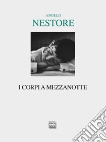 I corpi a mezzanotte libro di Nestore Angelo