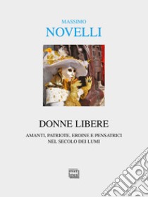 Donne libere. Amanti, patriote, eroine e pensatrici nel secolo dei lumi libro di Novelli Massimo