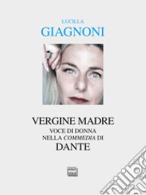 «Vergine madre». Voce di donna nella «Commedia» di Dante libro di Giagnoni Lucilla