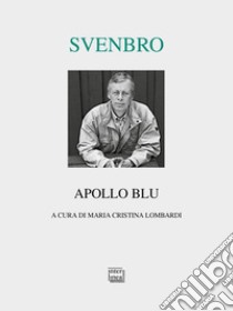 Apollo blu. Testo svedese a fronte libro di Svenbro Jesper; Lombardi M. C. (cur.)