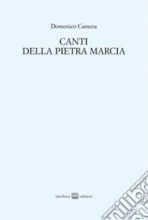 Canti della Pietra marcia (2011-2013) libro di Camera Domenico