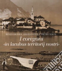 I coregoni. «In lacubus territorij nostri» libro di Dionigi Renzo; Stella Angelo; Volta Pietro