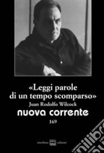 «Leggi parole di un tempo scomparso». Juan Rodolfo Wilcock libro di Gialloreto A. (cur.); Tieri S. (cur.)