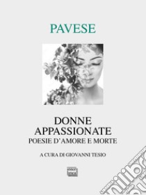 Donne appassionate. Poesie d'amore e morte libro di Pavese Cesare; Tesio G. (cur.)