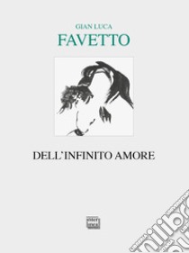 Dell'infinito amore libro di Favetto Gian Luca