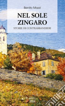 Nel sole zingaro. Storie di contrabbandieri libro di Mazzi Benito