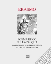 Poema epico sulla Pasqua. Con incisioni di Albrecht Dürer. Ediz. illustrata libro di Erasmo da Rotterdam