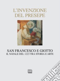 L'invenzione del presepe. San Francesco e Giotto. Il Natale del 1223 tra storia e arte libro di Paolazzi C. (cur.)