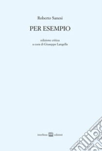 Per esempio. Ediz. critica libro di Sanesi Roberto; Langella G. (cur.)