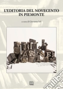 L'editoria del Novecento in Piemonte. Atti del Convegno nazionale (San Salvatore Monferrato 22-23 ottobre 2021) libro di Ioli G. (cur.)