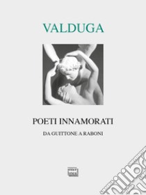 Poeti innamorati. Da Guittone a Raboni libro di Valduga P. (cur.)