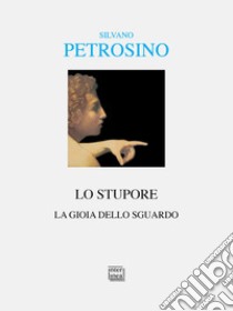 Lo stupore. La gioia dello sguardo libro di Petrosino Silvano