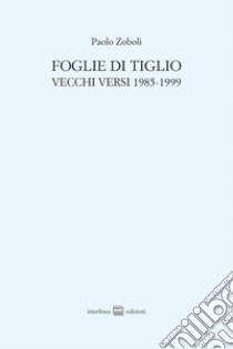 Foglie di tiglio. Vecchi versi 1985-1999 libro di Zoboli Paolo