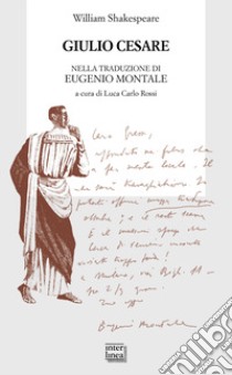 Giulio Cesare nella traduzione di Eugenio Montale libro di Shakespeare William; Rossi L. C. (cur.)