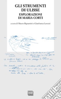Gli strumenti di Ulisse. Esplorazioni di Maria Corti libro di Bignamini M. (cur.); Lavezzi G. (cur.)