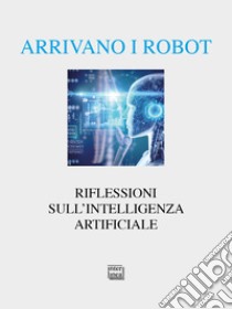 Arrivano i robot. Riflessioni sull'intelligenza artificiale libro