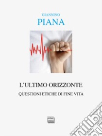 L'ultimo orizzonte. Questioni etiche di fine vita libro di Piana Giannino