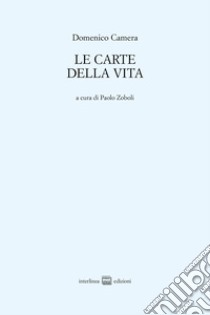 Le carte della vita. Poesie 1960-2013 libro di Camera Domenico