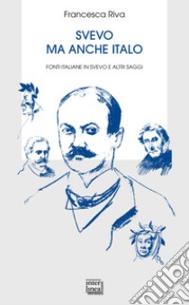 Svevo ma anche Italo. Fonti italiane in Svevo e altri saggi libro di Riva Francesca