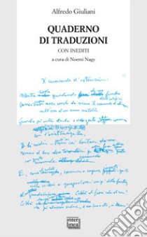 Quaderno di traduzioni. Con inediti libro di Giuliani Alfredo; Nagy N. (cur.)