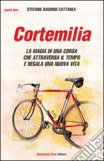 Cortemilia. La magia di una corsa che attraversa il tempo e regala una nuova vita libro di Baudino Cattanea Stefano