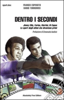 Dentro i secondi. Jimmy Ellis, Furino, Martini, Di Capua. Lo sport degli ultimi che diventano primi libro di Esposito Franco; Torromeo Dario