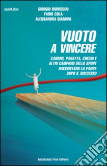 Vuoto a vincere. Cabrini, Panatta, Chechi e altri campioni dello sport raccontano la paura dopo il successo libro di Burreddu Giorgio; Cola Fabio; Giardini Alessandra