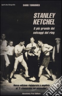 Stanley Ketchel. Il più grande dei selvaggi del ring libro di Torromeo Dario