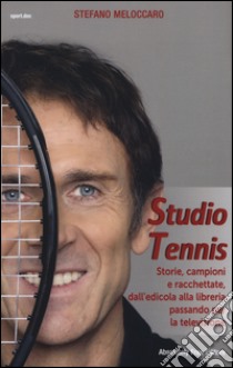 Studio Tennis. Storie, campioni e racchettate, dall'edicola alla libreria passando per la televisione libro di Meloccaro Stefano