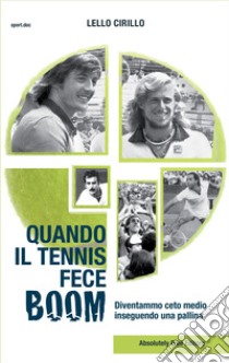 Quando il tennis fece boom. Diventammo ceto medio inseguendo una pallina libro di Cirillo Lello