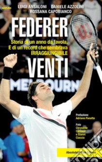 Federer. Venti. Storia di un anno da favola. E di un record «irraggiungibile» libro di Ansaloni Luigi; Azzolini Daniele; Capobianco Rossana