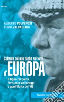 Soltanto col mio babbo sul tetto d'Europa. Il figlio racconta Ferruccio Valcareggi e quell'Italia del '68 libro di Polverosi Alberto; Valcareggi Furio