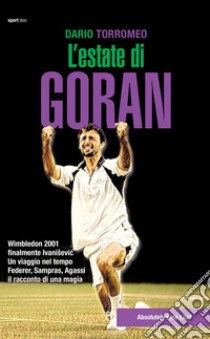 L'estate di Goran. Wimbledon 2001, finalmente Ivanisevic libro di Torromeo Dario
