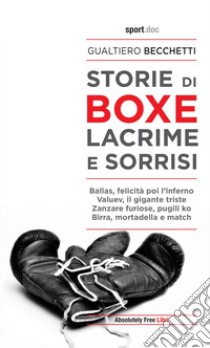 Storie di boxe, lacrime e sorrisi libro di Becchetti Gualtiero