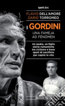 I Gordini. Una fameja ad fénómen. Un padre, un figlio. Storie romantiche tra ciclismo e boxe, sport di sacrificio per capire la vita libro di Dell'Amore Flavio; Torromeo Dario