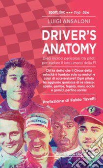 Driver's Anatomy. Dieci incroci pericolosi tra piloti per svelare il lato umano della F1 libro di Ansaloni Luigi