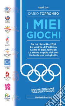 I miei giochi. Da LA '84 a Rio 2016. Nuova ediz. libro di Torromeo Dario