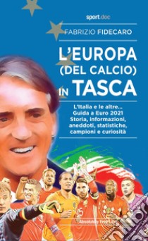 L'Europa (del calcio) in tasca. L'Italia e le altre... Guida a Euro 2021. Storia, informazioni, aneddoti, statistiche, campioni e curiosità libro di Fidecaro Fabrizio